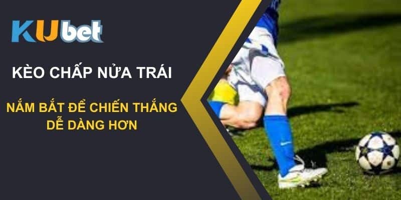 Nắm bắt kèo chấp nửa trái trên Kubet: Chiến thắng dễ dàng hơn