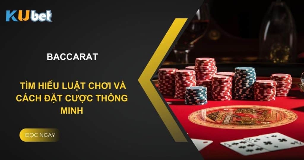 Baccarat tại Kubet: Tìm hiểu luật chơi và cách đặt cược thông minh