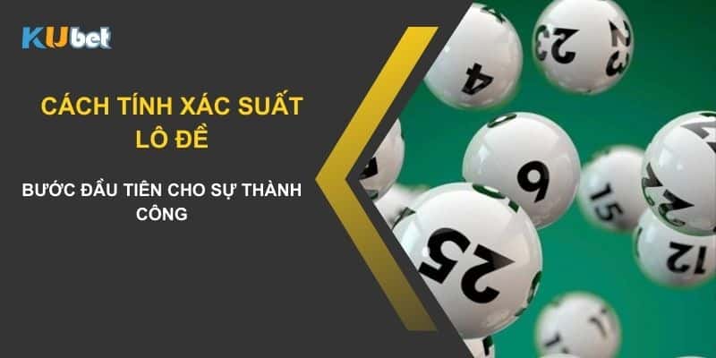 Cách tính xác suất lô đề tại Kubet: Bước đầu tiên cho sự thành công