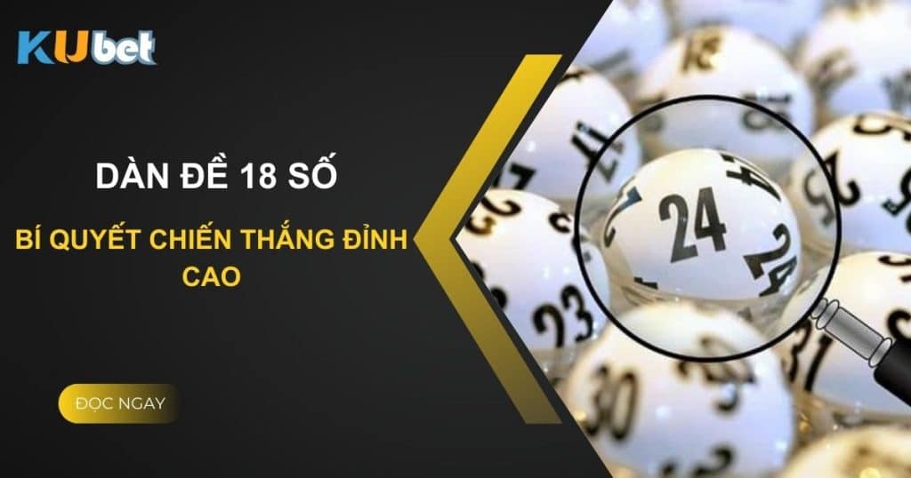 Khám phá chiến thuật chơi dàn đề 18 số tại Kubet: Bí quyết chiến thắng đỉnh cao