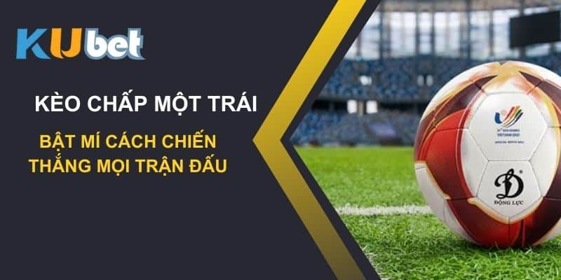 Bật mí cách chiến thắng kèo chấp một trái trên Kubet: Làm chủ mọi trận đấu