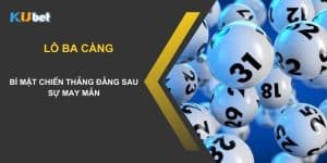 Lô ba càng Kubet: Bí mật chiến thắng đằng sau sự may mắn