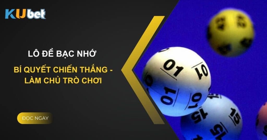 Bí quyết chiến thắng - Làm chủ trò chơi lô đề bạc nhớ tại Kubet