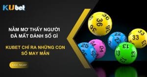 Nằm mơ thấy người đã mất đánh số gì ? Kubet chỉ ra những con số may mắn