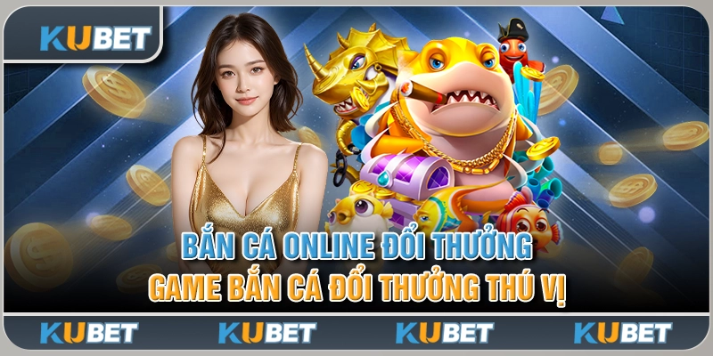 Bắn Cá Online Đổi Thưởng