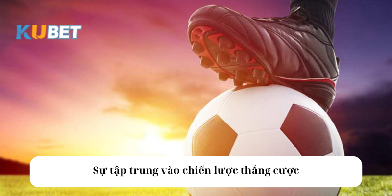 Sự tập trung vào chiến lược thắng cược