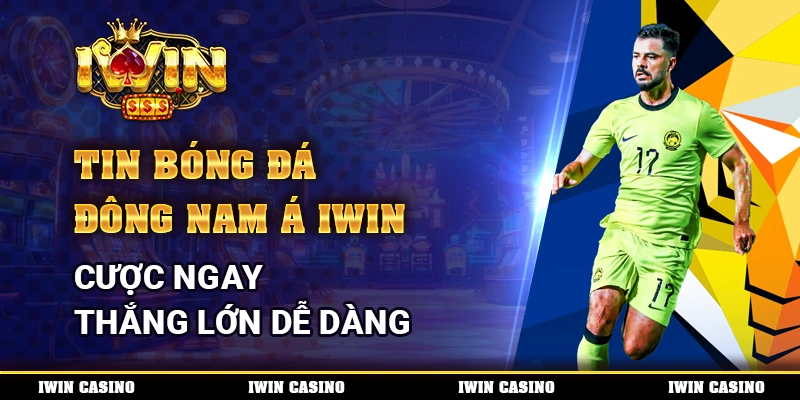 Tin Bóng Đá Đông Nam Á IWIN, Cược Ngay Thắng Lớn Dễ Dàng