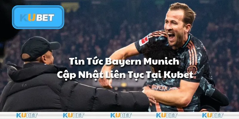 Tin Tức Bayern Munich – Cập Nhật Liên Tục Tại Kubet